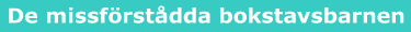 De missf�rst�dda bokstavsbarnen